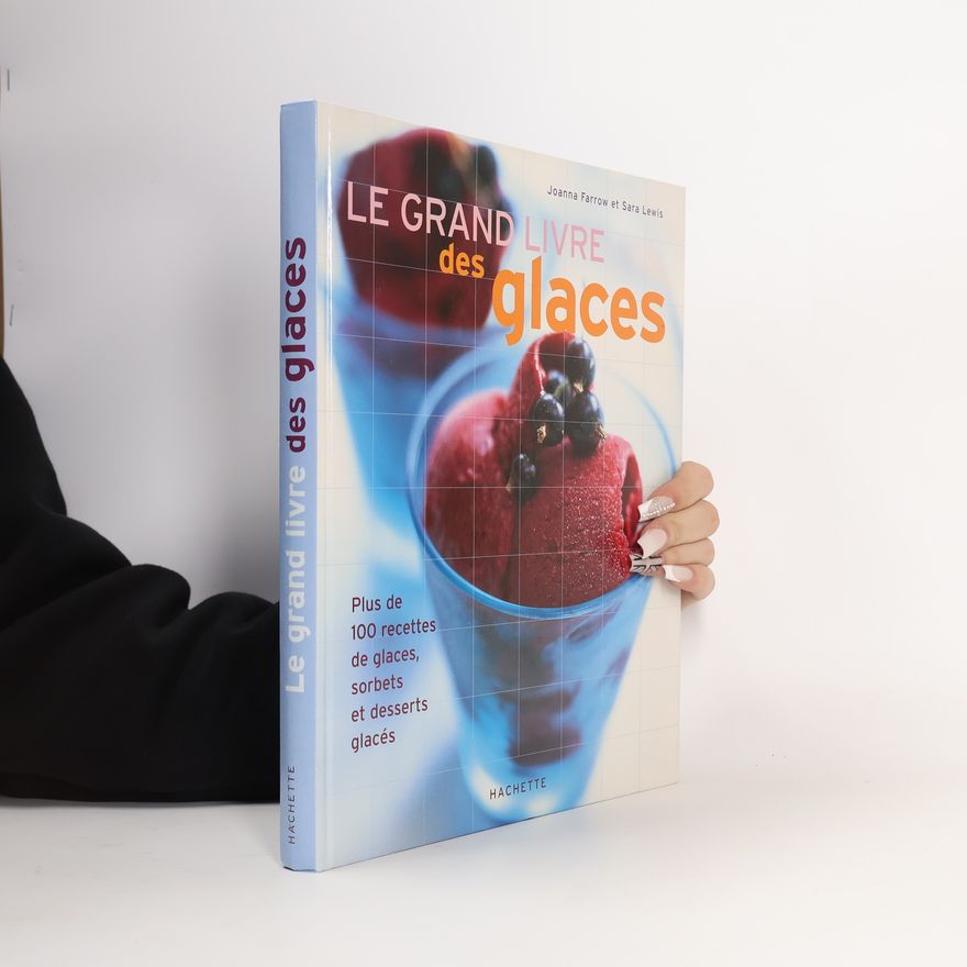Joanna Farrow Le grand livre des glaces : plus de 100 recettes de glaces, sorbets et desserts glacés