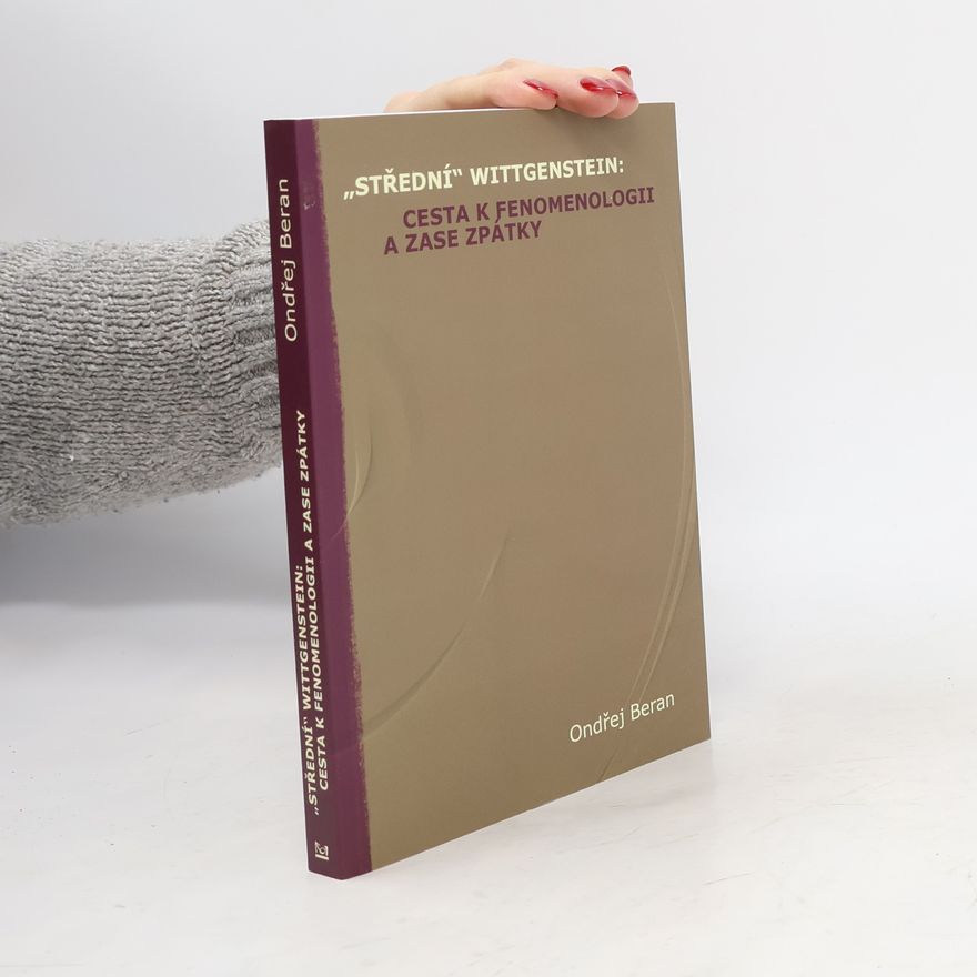 Ondřej Beran "Střední" Wittgenstein: cesta k fenomenologii a zase zpátky