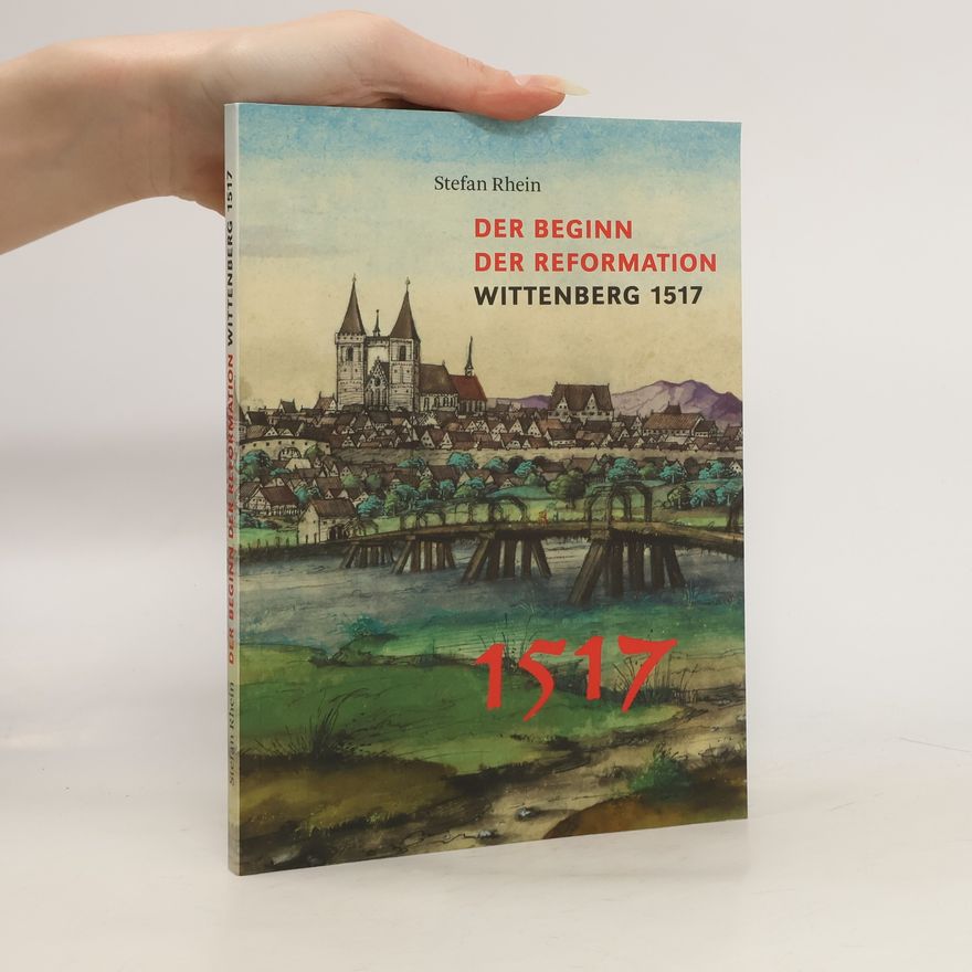 Stefan Rhein Der Beginn der Reformation Wittenberg 1517