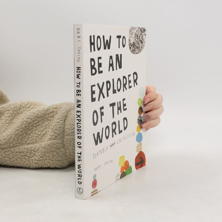 Keri Smith How to be an explorer of the world : portable life museum