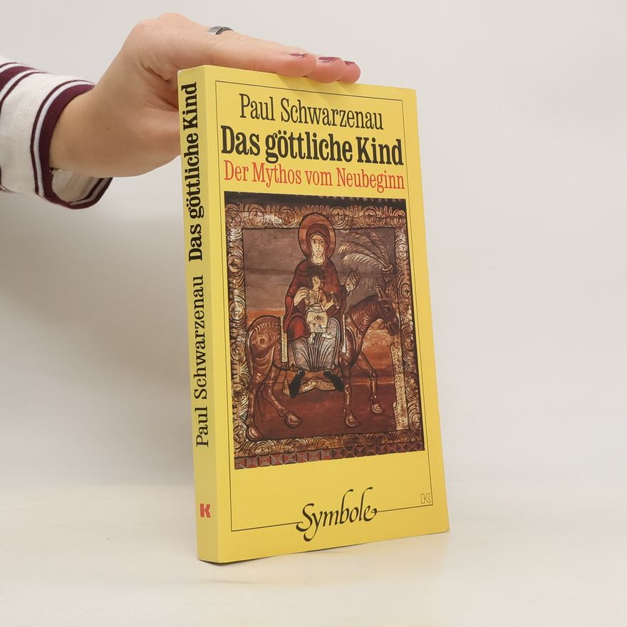 Paul Schwarzenau Das göttliche Kind. Der Mythos vom Neubeginn