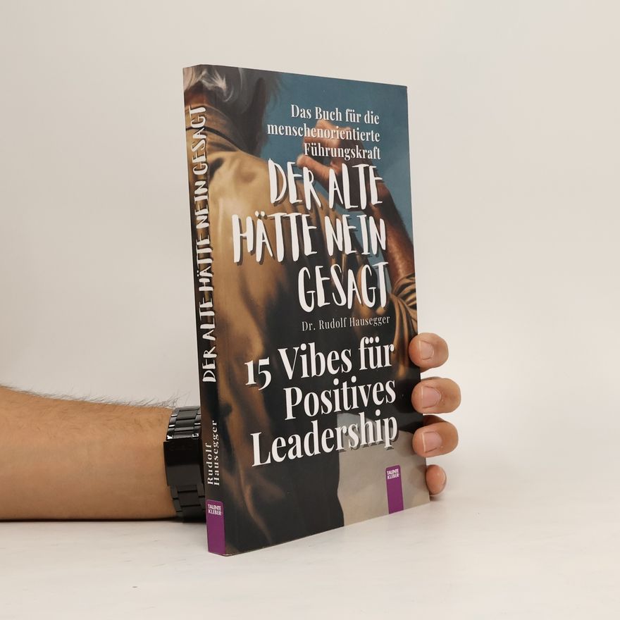 Dr. Rudolf Hausegger Der Alte hätte nein gesagt: 15 Vibes für positives Leadership