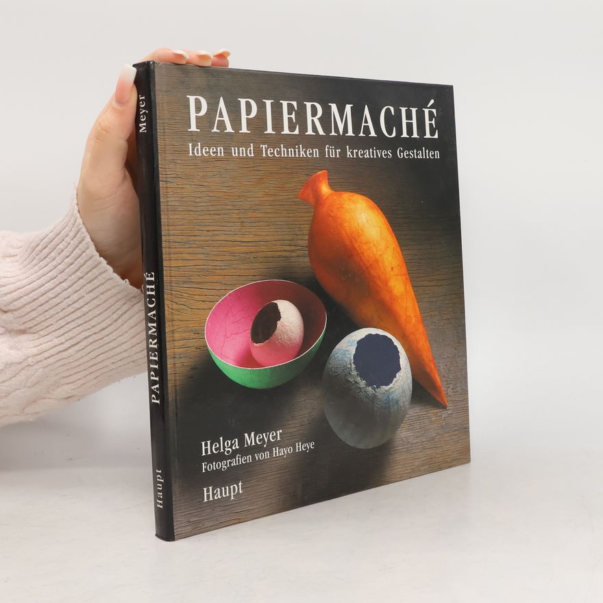 Helga Meyer Papiermaché : Ideen und Techniken für kreatives Gestalten