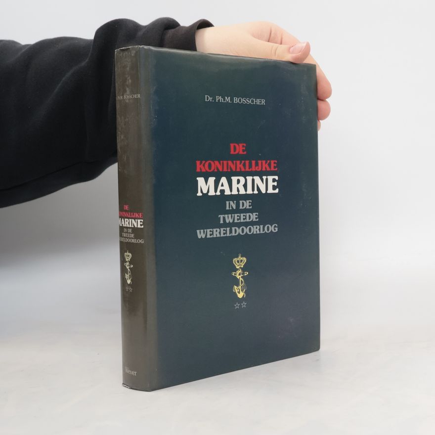 Philippus M. Bosscher De Koninklijke Marine in de Tweede Wereldoorlog
