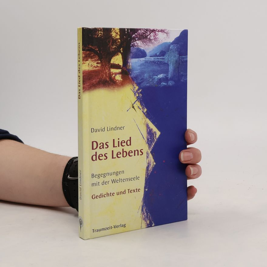 David Lindner Das Lied des Lebens. Begegnungen mit der Weltenseele. Gedichte und Texte