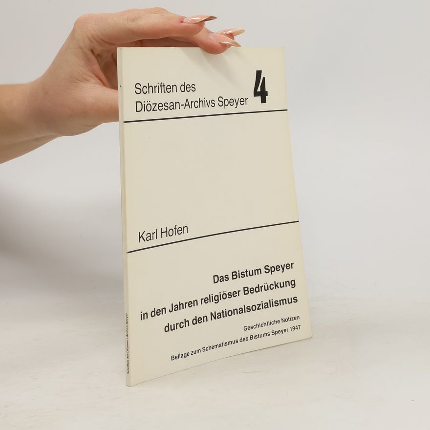 Karl Hofen Das Bistum Speyer in den Jahren religiöser Bedrückung durch den Nationalsozialismus