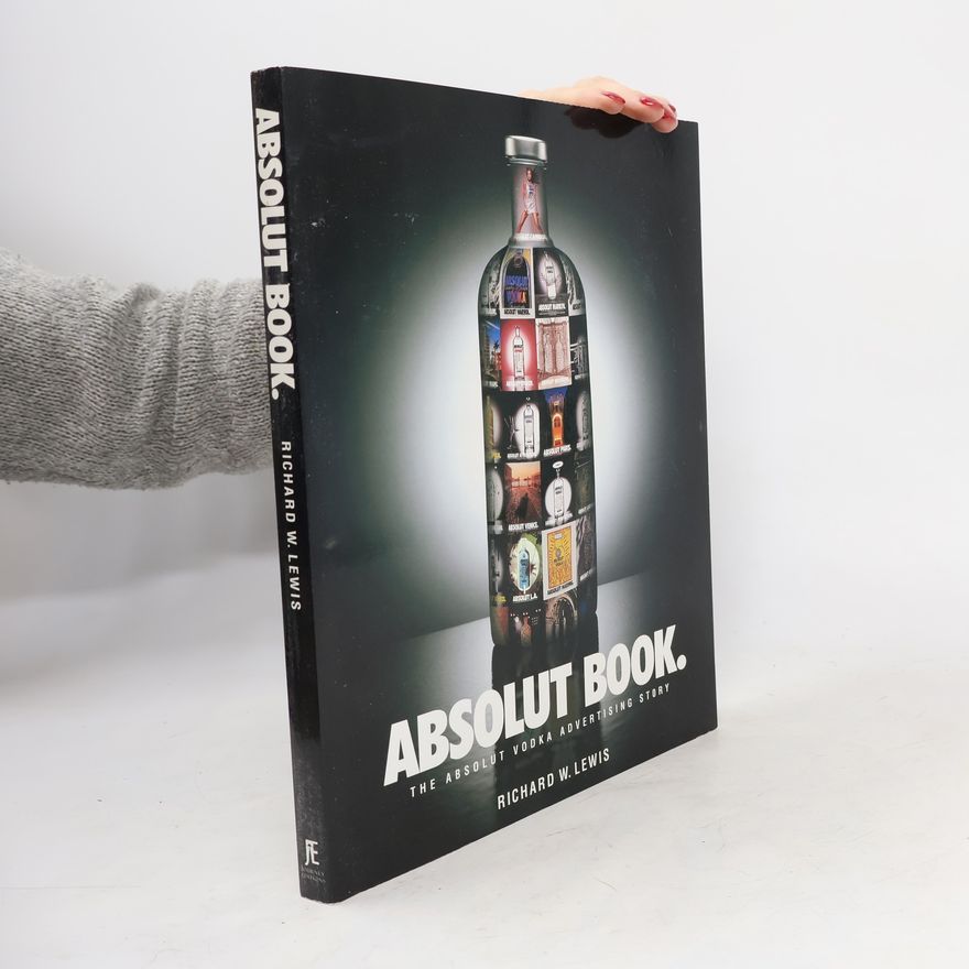 Richard W. Lewis Absolut book : the absolut vodka advertising story