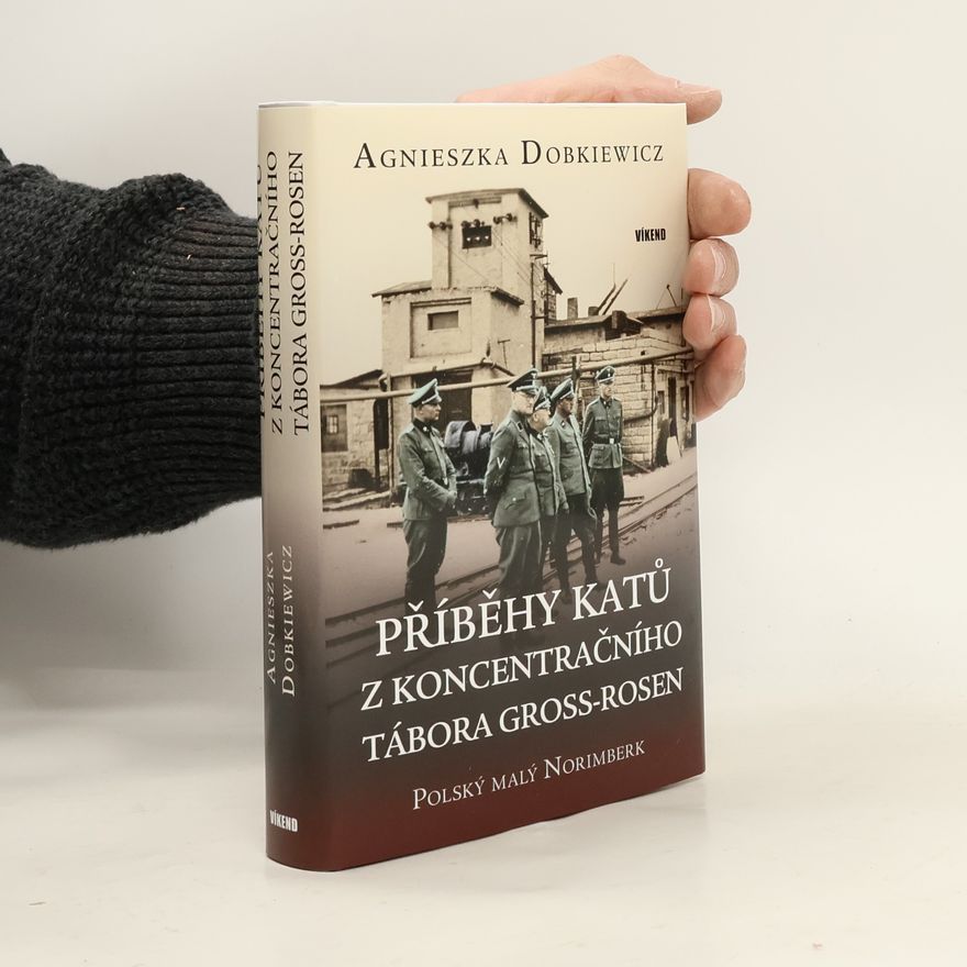 Agnieszka Dobkiewicz Příběhy katů z koncentračního tábora Gross-Rosen : polský malý Norimberk
