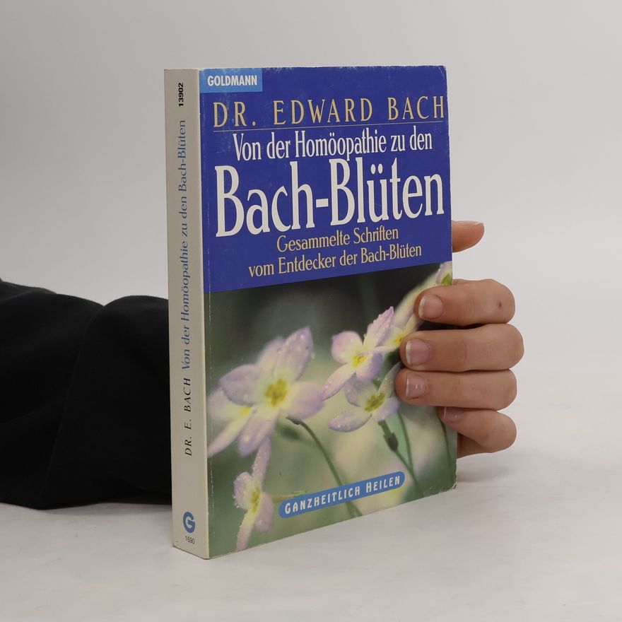 Edward Bach Von der Homöopathie zur Bach-Blütentherapie.