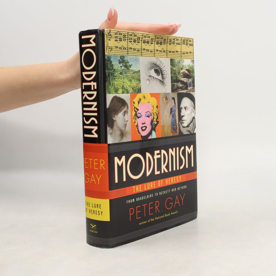 Peter Gay Modernism: The Lure of Heresy from Baudelaire to Beckett and Beyond