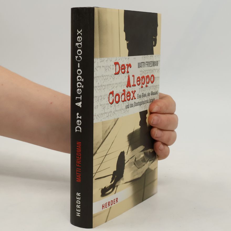 Matti Friedman Der Aleppo-Codex: Eine Bibel, der Mossad und das Staatsgeheimnis Israels