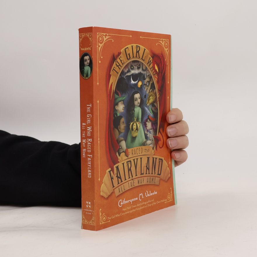 Catherynne M. Valente The Girl Who Raced Fairyland All the Way Home