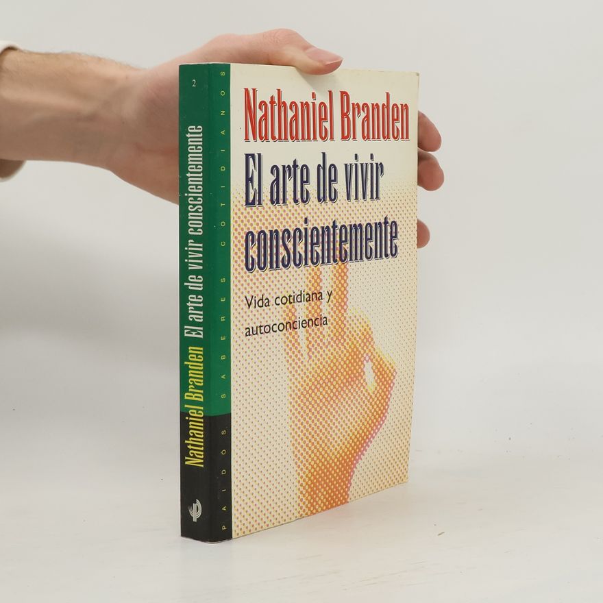 Nathaniel Branden Saberes Cotidianos - 2: El arte de vivir conscientemente/ The Art of Living Consciously