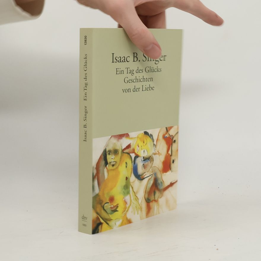 Isaac B. Singer Ein Tag des Glücks. Und andere Geschichten von der Liebe