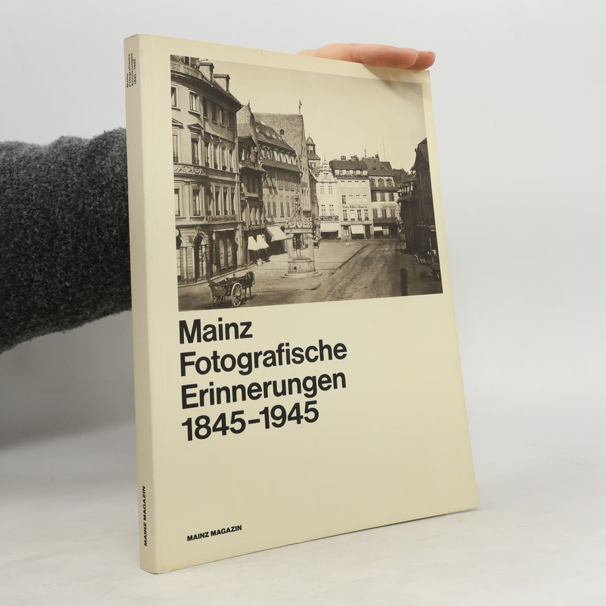 Autorenkollektiv Mainz Fotografische Erinnerungen 1845-1945