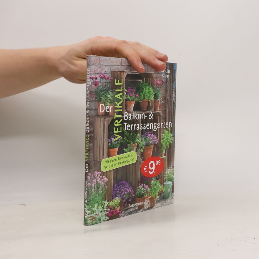 Ursula Kopp Der vertikale Balkon- & Terrassengarten. Mit einem Extrakapitel