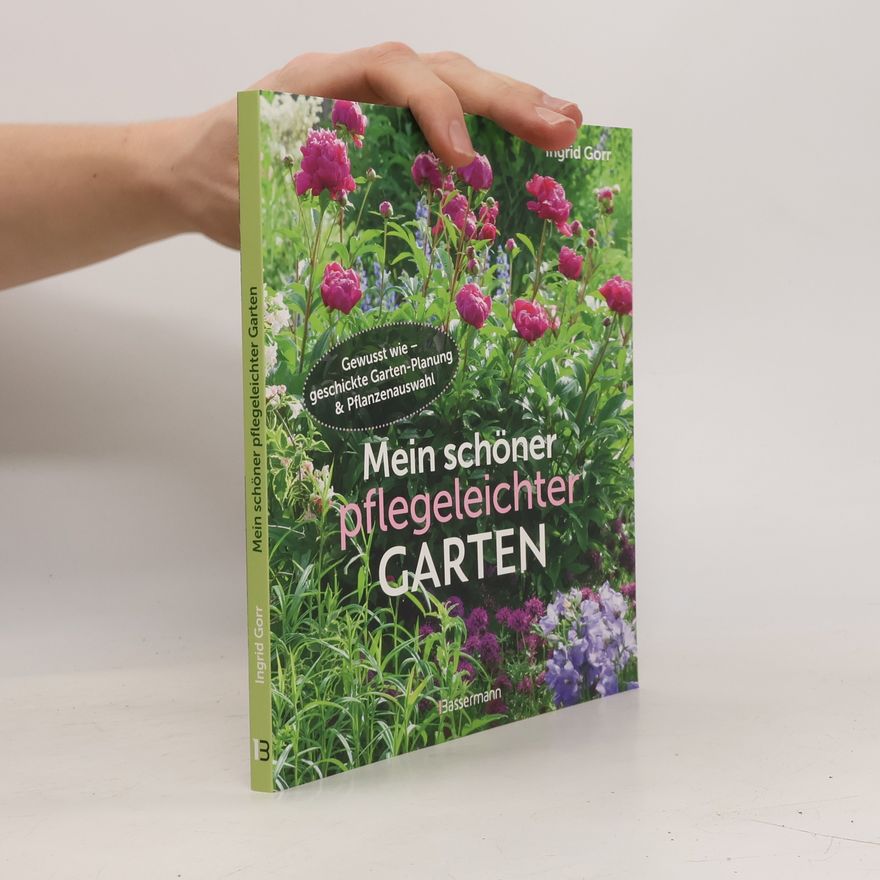 Ingrid Gorr Mein schöner pflegeleichter Garten. Gewusst wie - geschickte Garten-Planung und Pflanzenauswahl