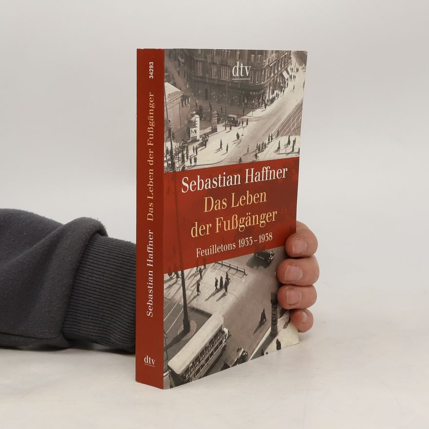 Sebastian Haffner Das Leben der Fußgänger. Feuilletons 1933-1938