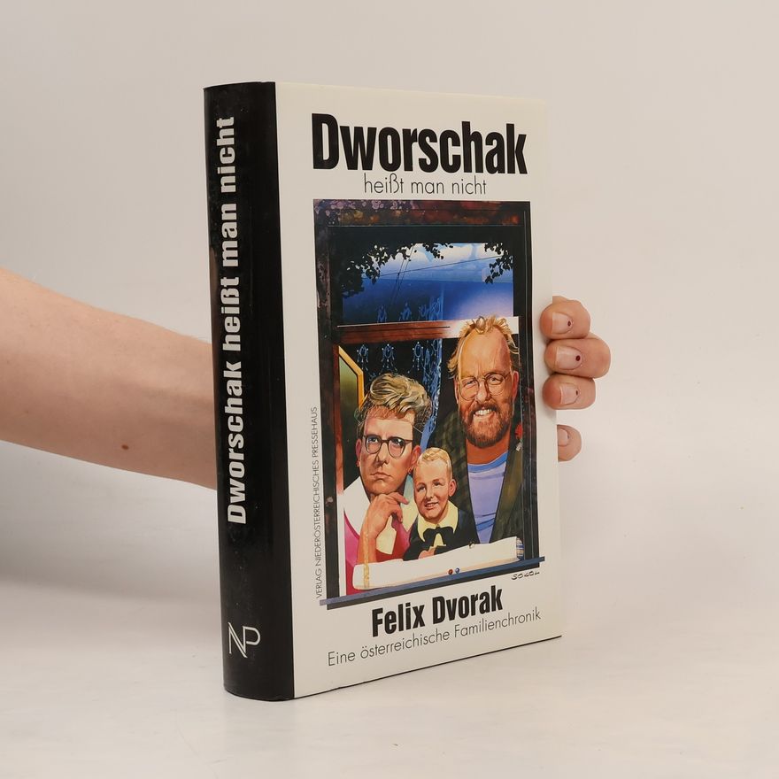 Felix Dvorak Dworschak heisst man nicht. Eine niederösterreichische Familienchronik