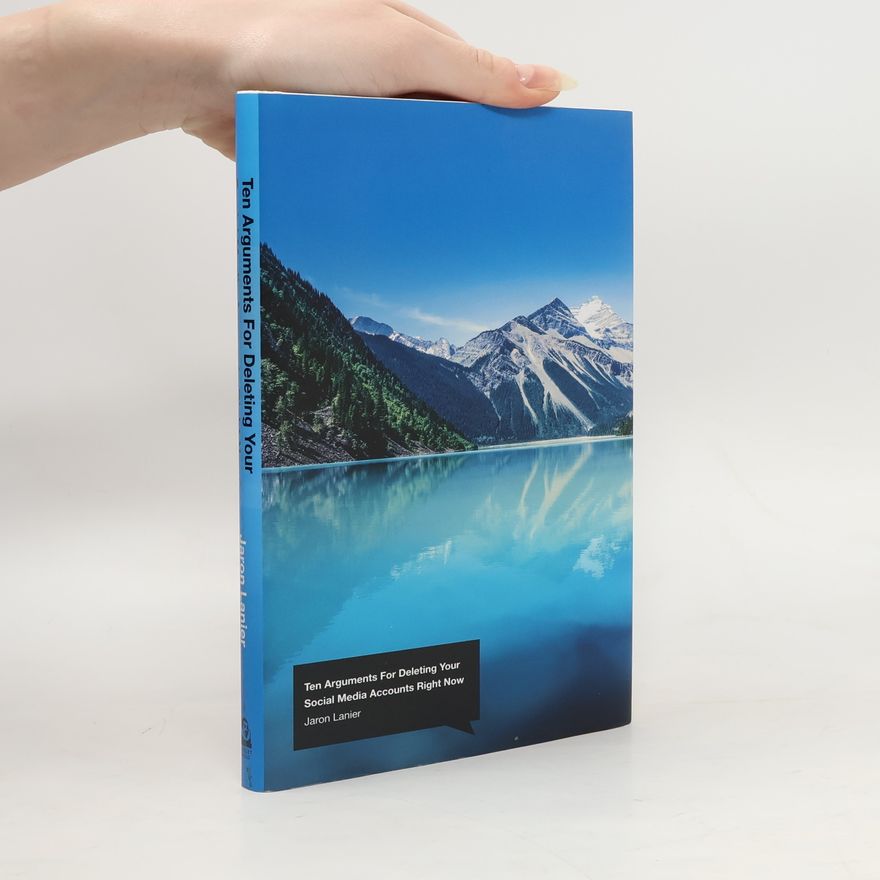 Jaron Lanier Ten Arguments for Deleting Your Social Media Accounts Right Now