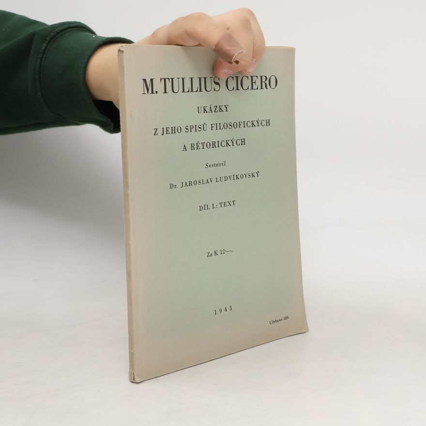 Jaroslav Ludvíkovský M. Tullius Cicero. Ukázky z jeho spisů filosofických a rétorických. Díl I: Text