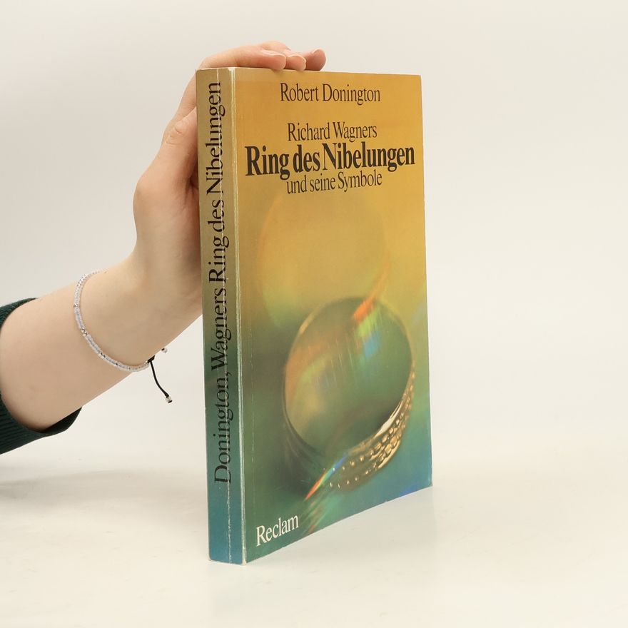 Robert Donington Richard Wagners "Ring des Nibelungen" und seine Symbole