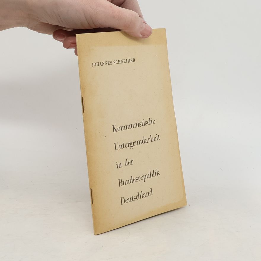 Johannes W. Schneider Kommunistische Untergrundarbeit in der Bundesrepublik Deutschland