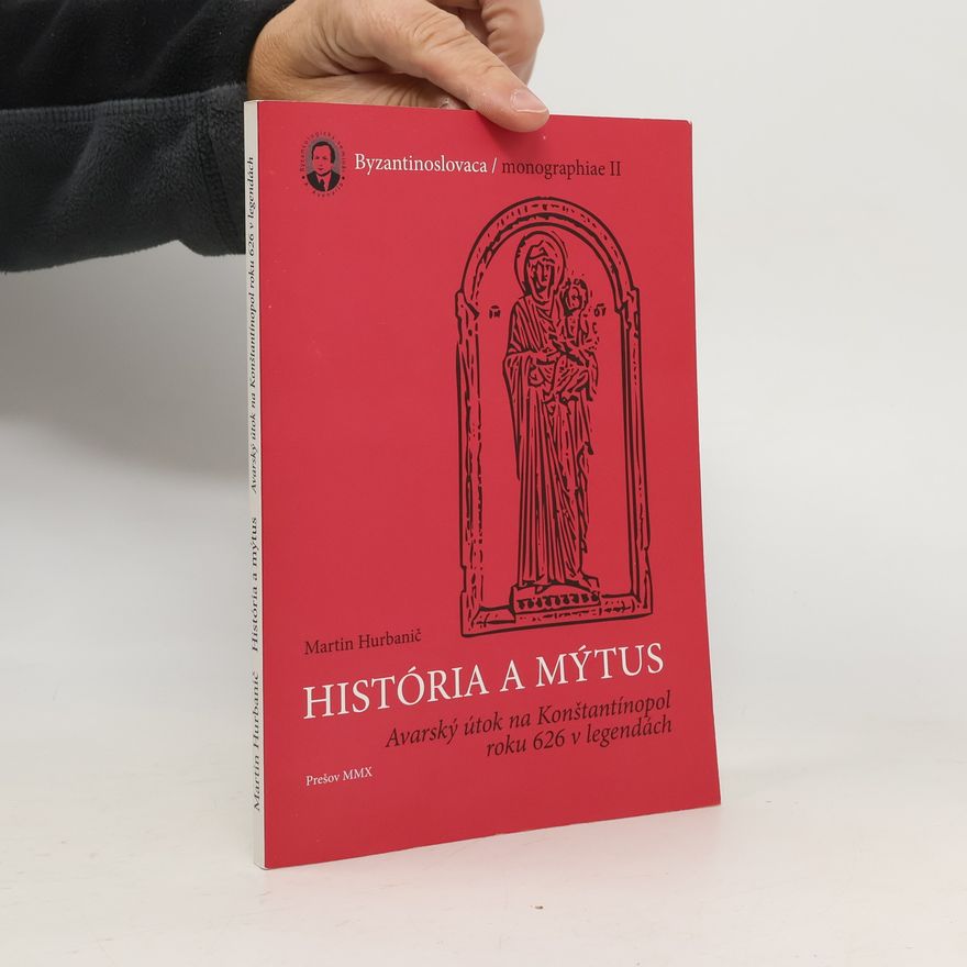 Martin Hurbanič História a mýtus : avarský útok na Konštantínopol roku 626 v legendách