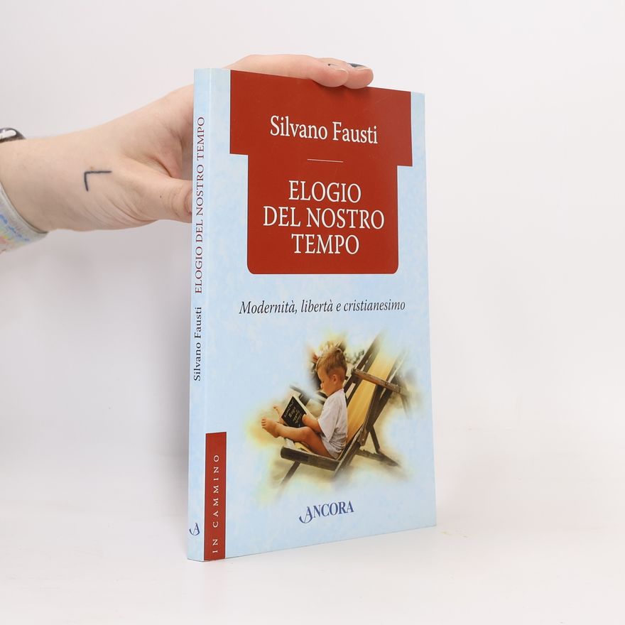 Silvano Fausti Elogio del nostro tempo. Modernità, libertà e cristianesimo