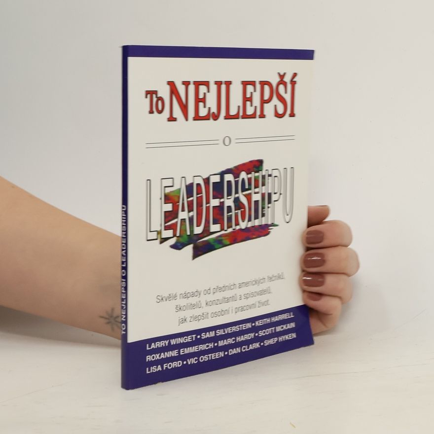 Various authors To nejlepší o leadershipu : skvělé nápady od předních amerických řečníků, školitelů, konzultantů a spisovatelů, jak zlepšit osobní i pracovní život