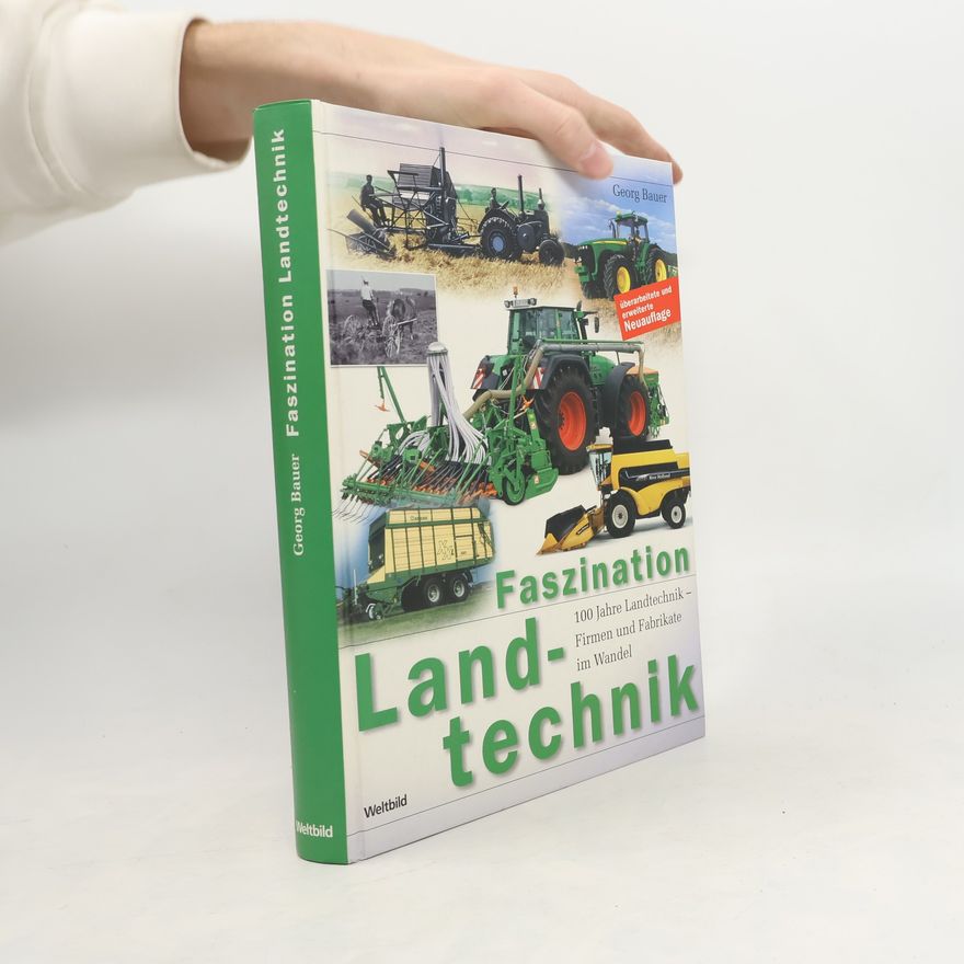 Georg Bauer Faszination Landtechnik. 100 Jahre Landtechnik - Firmen und Fabrikate im Wandel - Überarbeitete und erweiterte Neuauflage