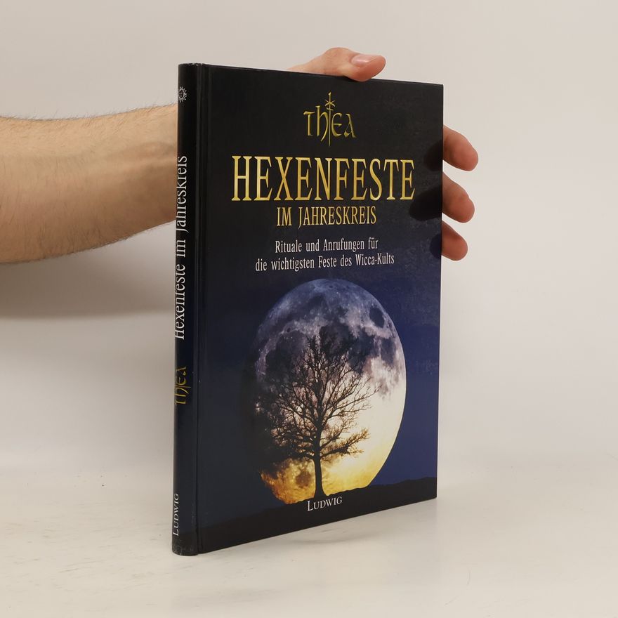 Thea Hexenfeste im Jahreskreis. Rituale und Anrufungen für die wichtigsten Feste des Wicca-Kults