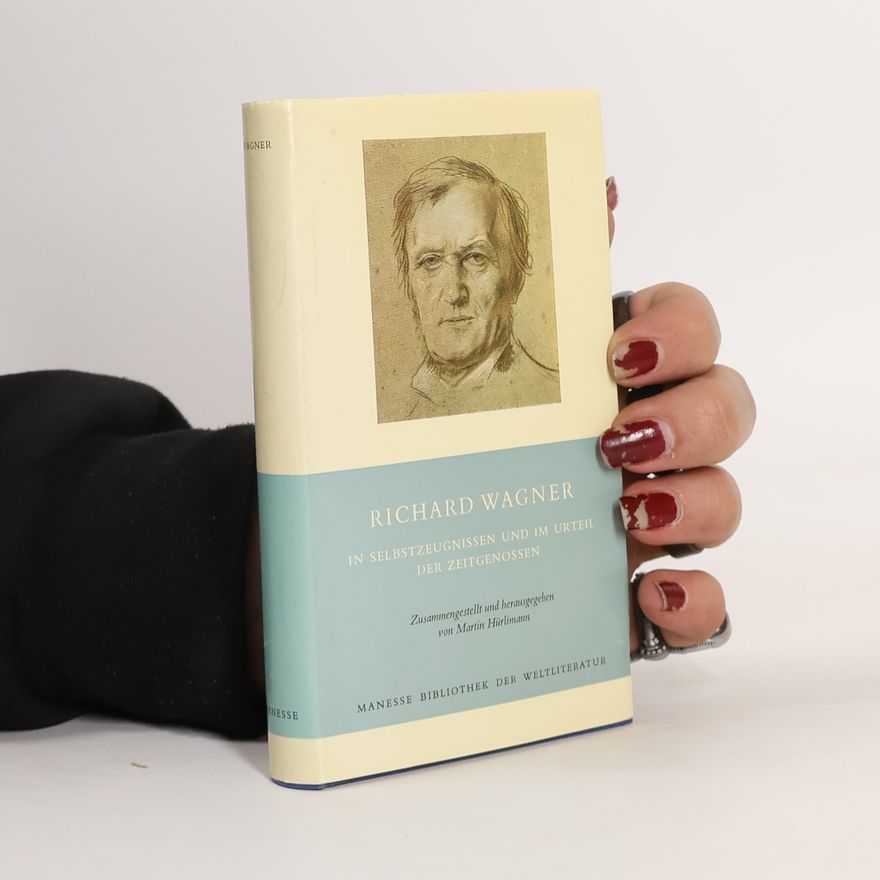 Martin Hurlimann Richard Wagner in Selbstzeugnissen und im Urteil der Zeitgenossen