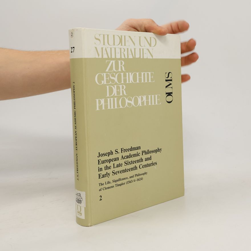 Joseph S. Freedman European Academic Philosophy in the Late Sixteenth and Early Seventeenth Centuries