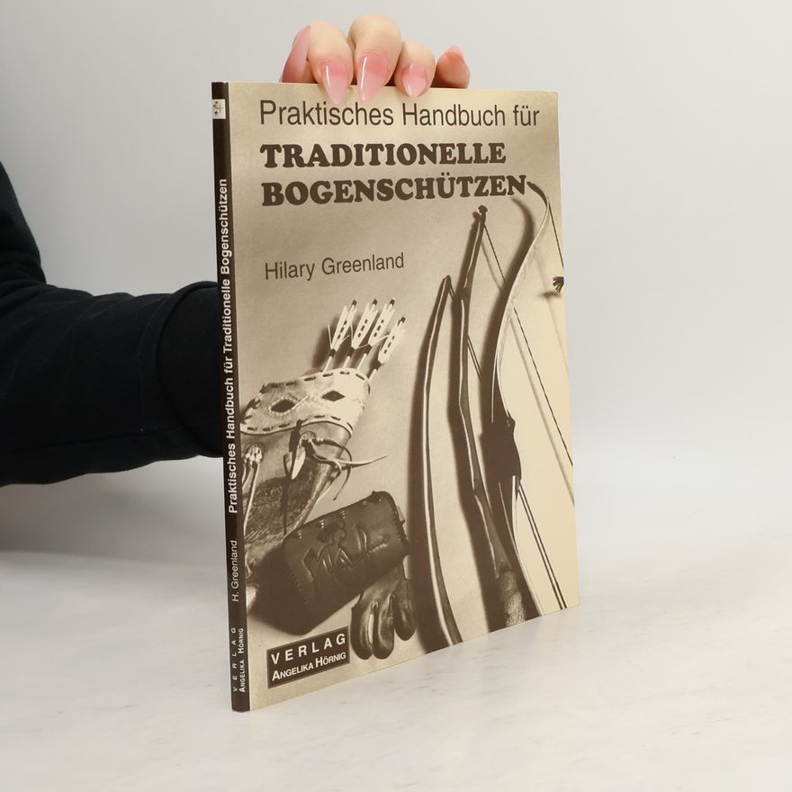 Hilary Greenland Praktisches Handbuch für traditionelle Bogenschützen
