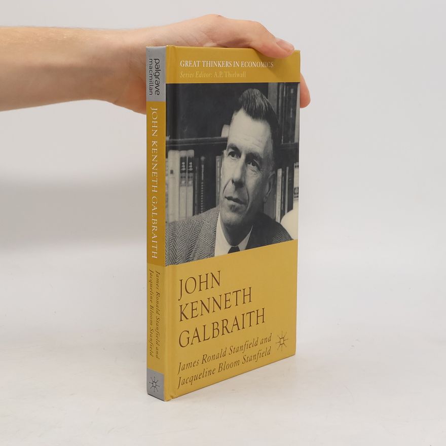Jacqueline Bloom Stanfield Great Thinkers in Economics: John Kenneth Galbraith