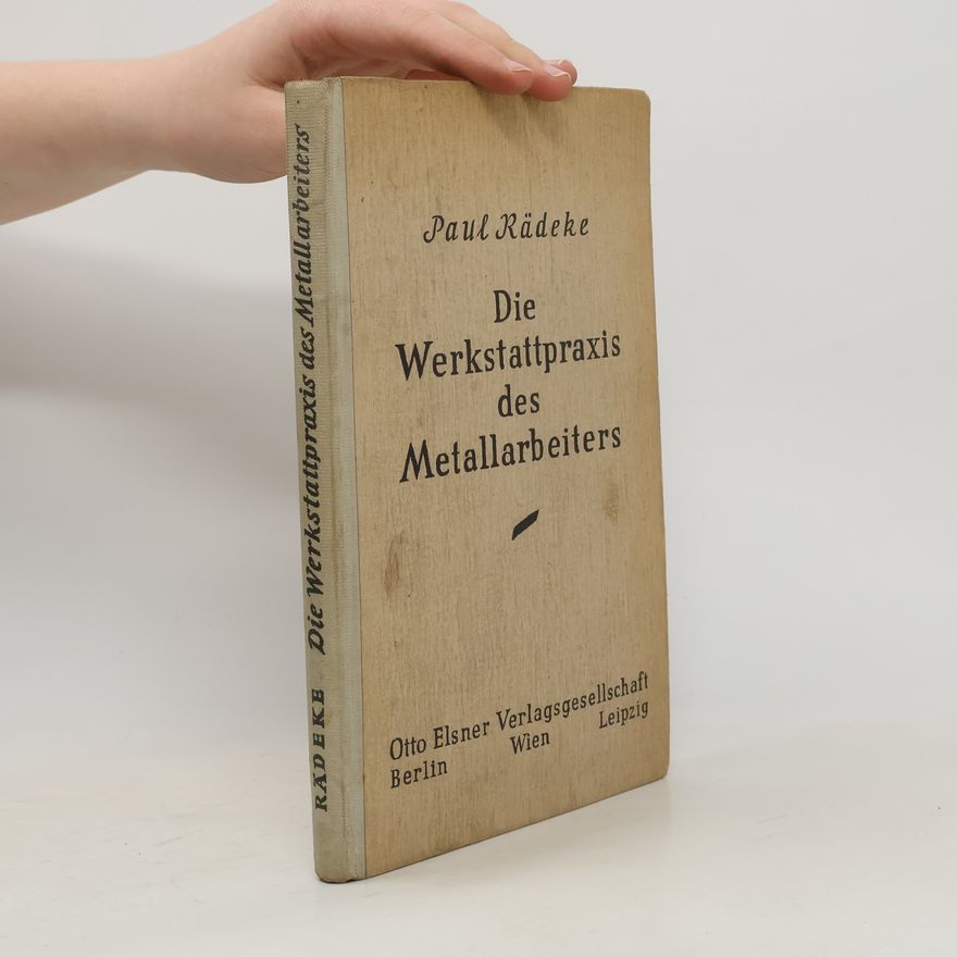 Paul Rädeke Die Werkstattpraxis des Metallarbeiters