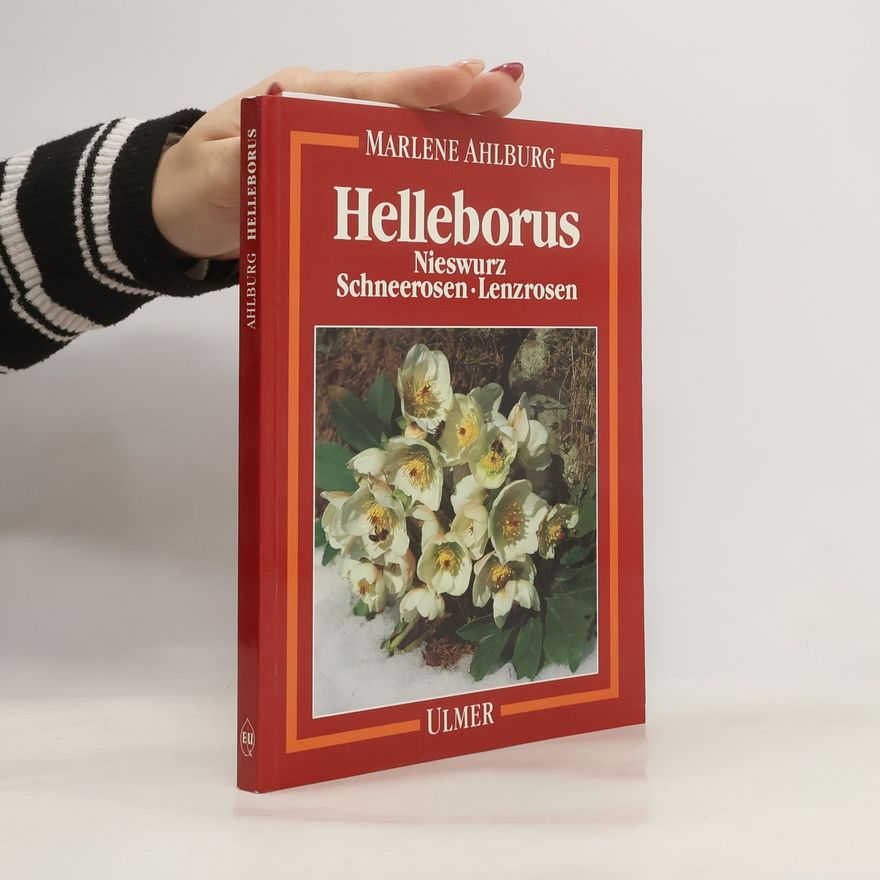 Marlene Sophie Ahlburg Helleborus. Nieswurz, Schneerosen, Lenzrosen.