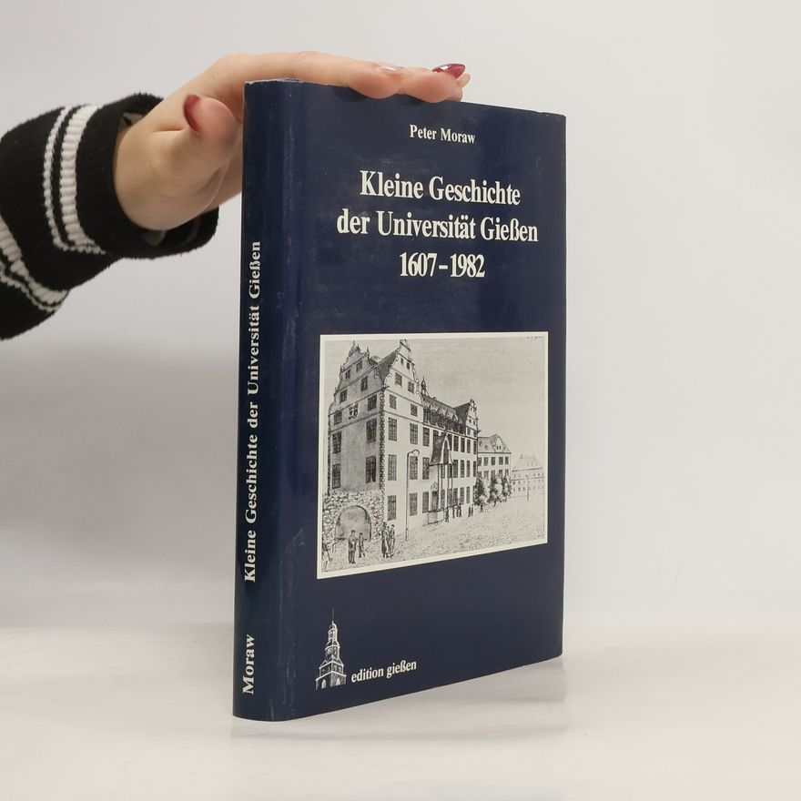 Peter Moraw Kleine Geschichte der Universität Giessen