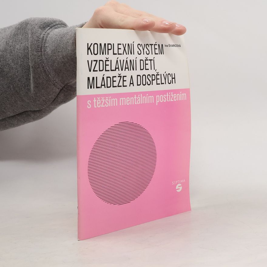 Iva Švarcová-Slabinová Komplexní systém vzdělávání dětí, mládeže a dospělých s těžším mentálním postižením