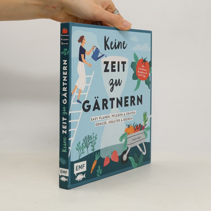 Sandra Jägers Keine Zeit zu gärtnern - Easy planen, pflegen und ernten: Gemüse, Kräuter & Beeren