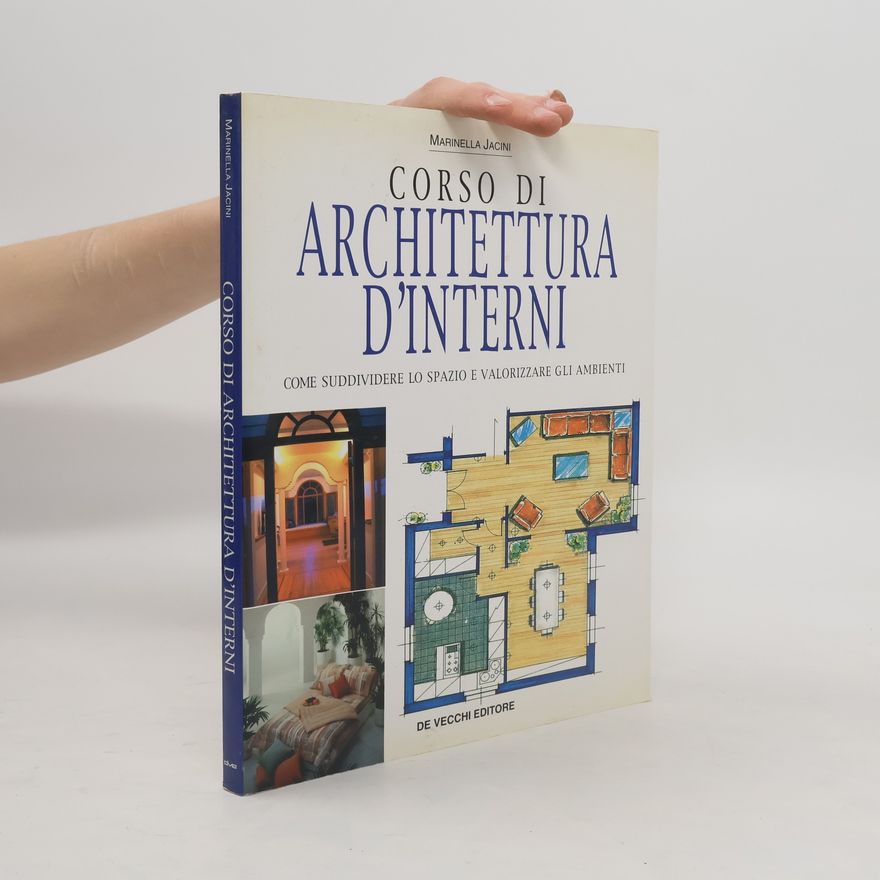 Marinella Jacini Corso di architettura d'interni. Come suddividere lo spazio e valorizzare gli ambienti