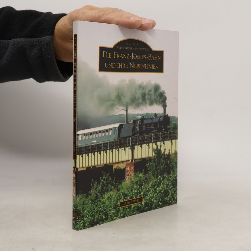 Alfred Wolf Die Franz-Josefs-Bahn und ihre Nebenlinien
