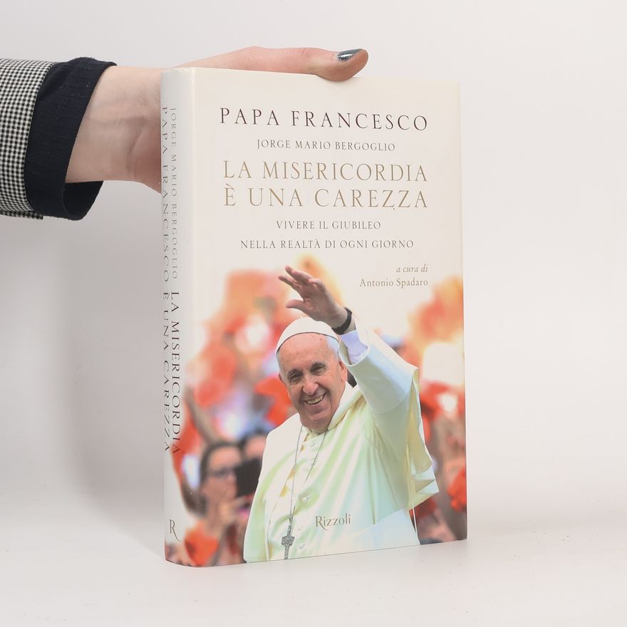 Papa Francesco La misericordia è una carezza. Vivere il giubileo nella realtà di ogni giorno