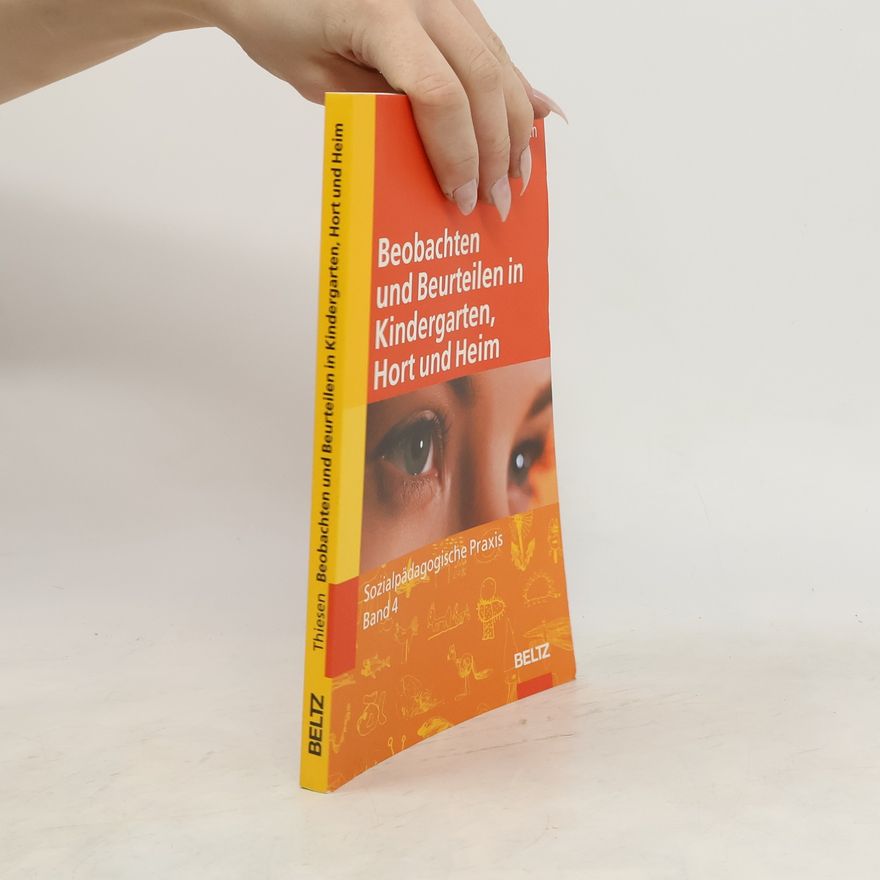 Peter Thiesen Sozialpädagogische Praxis - 4: Beobachten und Beurteilen in Kindergarten, Hort und Heim