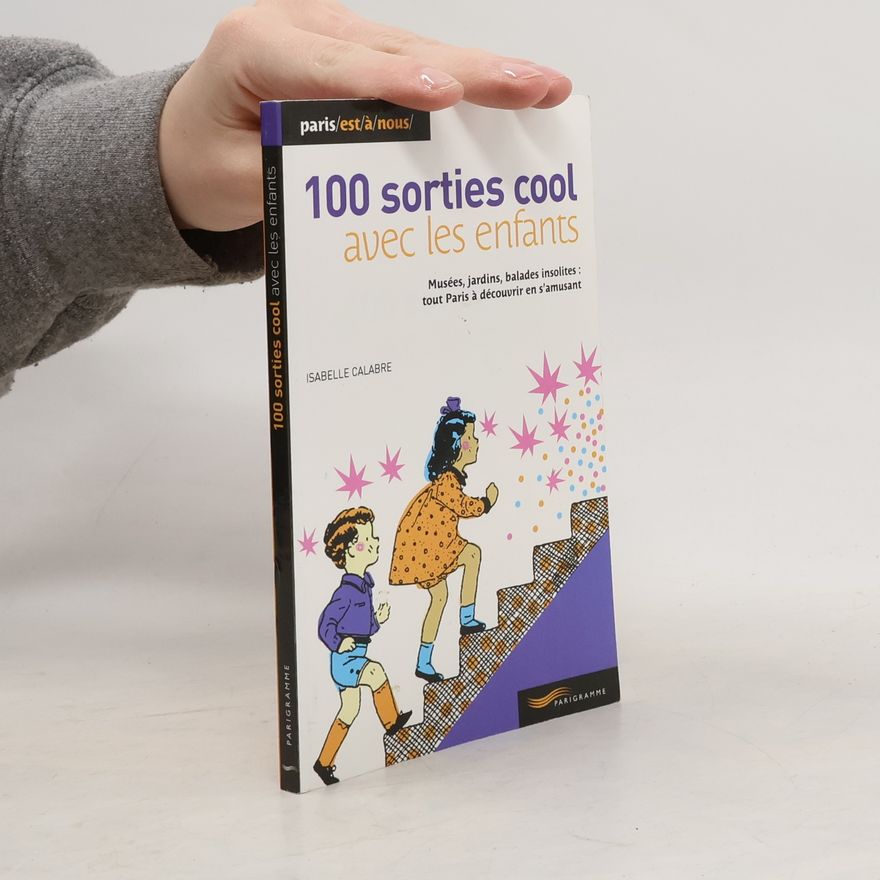 Isabelle Calabre Paris est à nous: 100 sorties cool avec les enfants