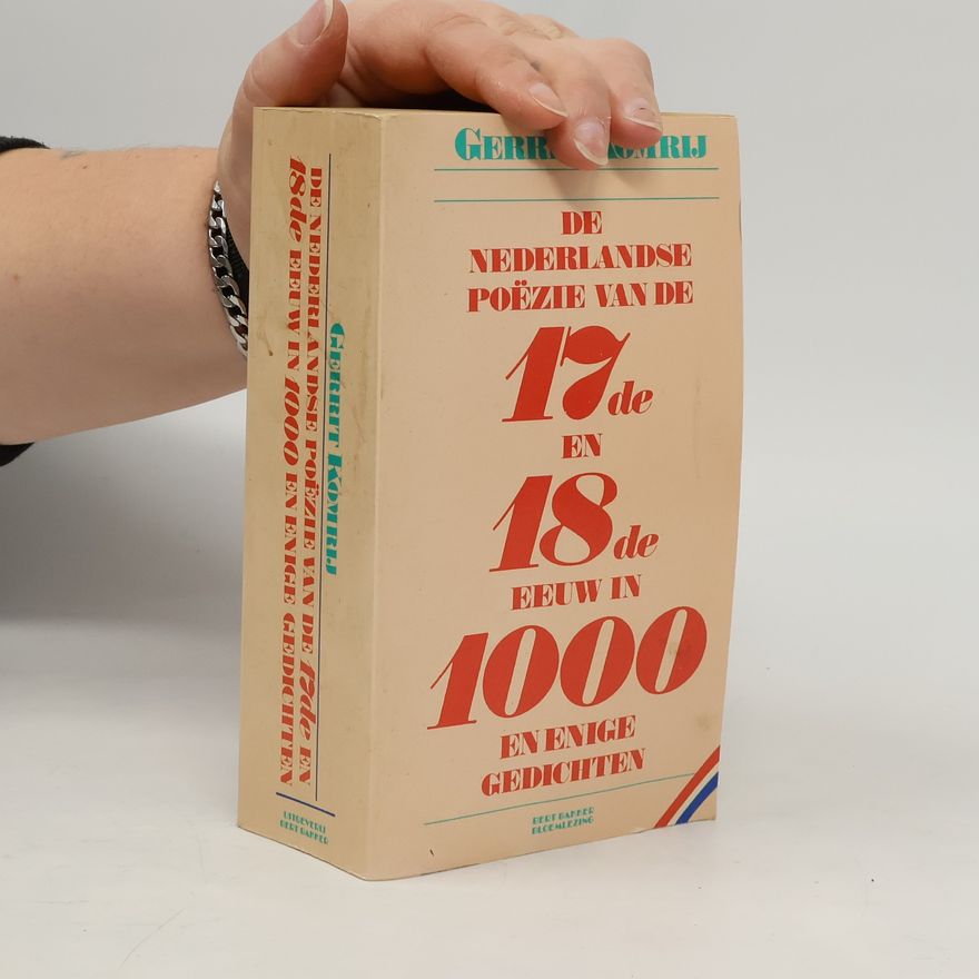 Gerrit Komrij De Nederlandse poëzie van de zeventiende en achttiende eeuw in 1000 en enige gedichten