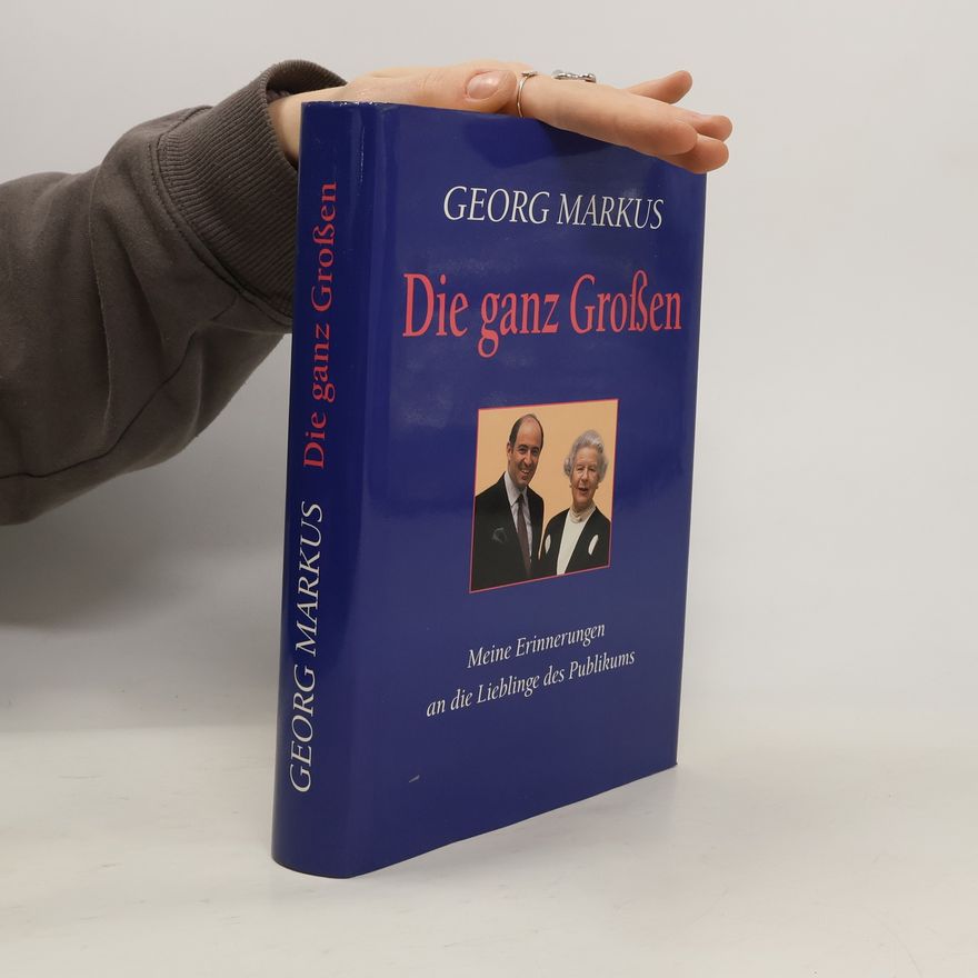 Georg Markus Die ganz Großen: Meine Erinnerungen an die Lieblinge des Publikums