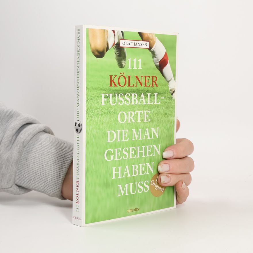 Olaf Jansen 111 Kölner Fussballorte, die man gesehen haben muss