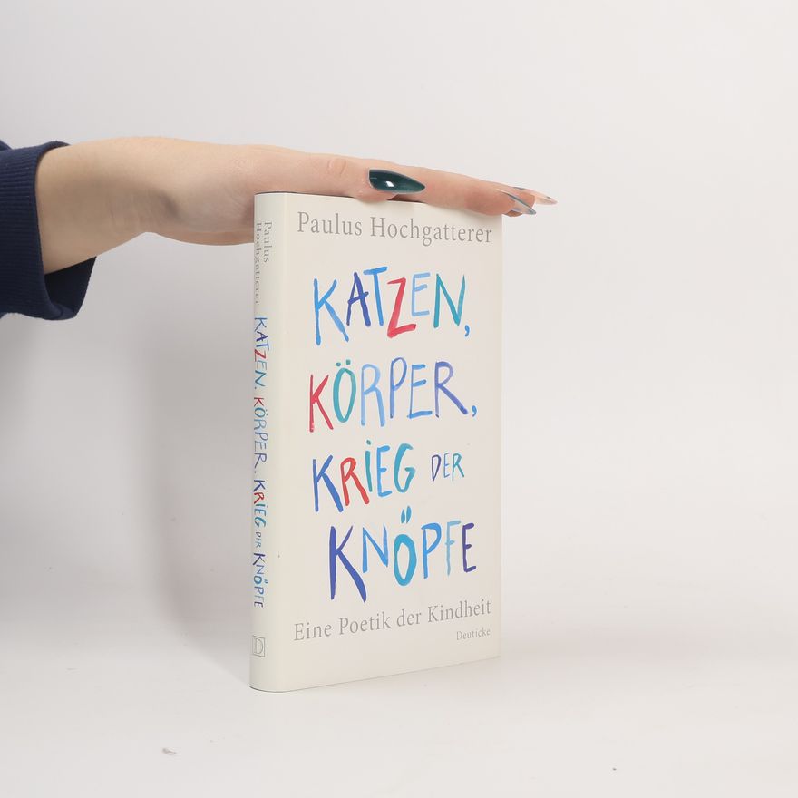 Paulus Hochgatterer Katzen, Körper, Krieg der Knöpfe : eine Poetik der Kindheit ; Reden, Aufsätze, Vorlesungen